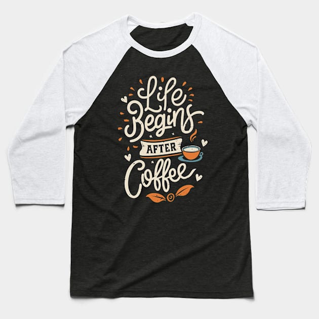 "Life Begins After Coffee" Baseball T-Shirt by mysticpotlot